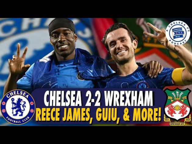 Chelsea Wrexham podcast summary.